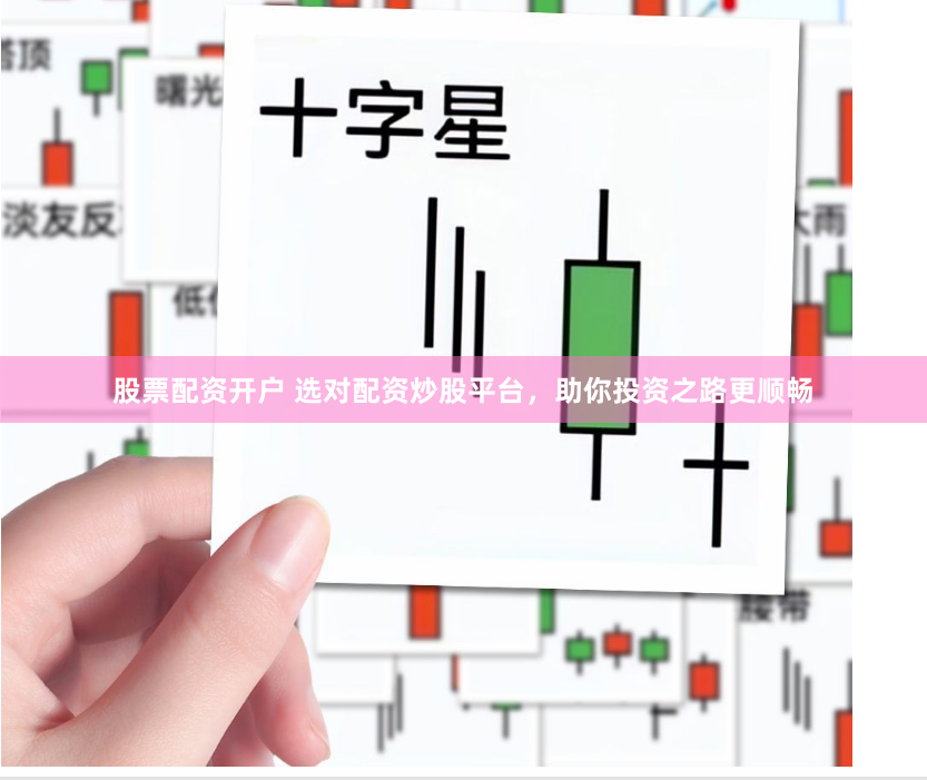 股票配资开户 选对配资炒股平台，助你投资之路更顺畅