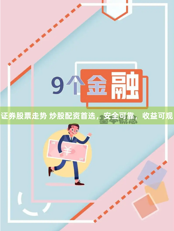 证券股票走势 炒股配资首选，安全可靠，收益可观