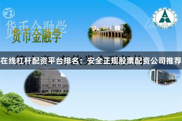 在线杠杆配资平台排名：安全正规股票配资公司推荐