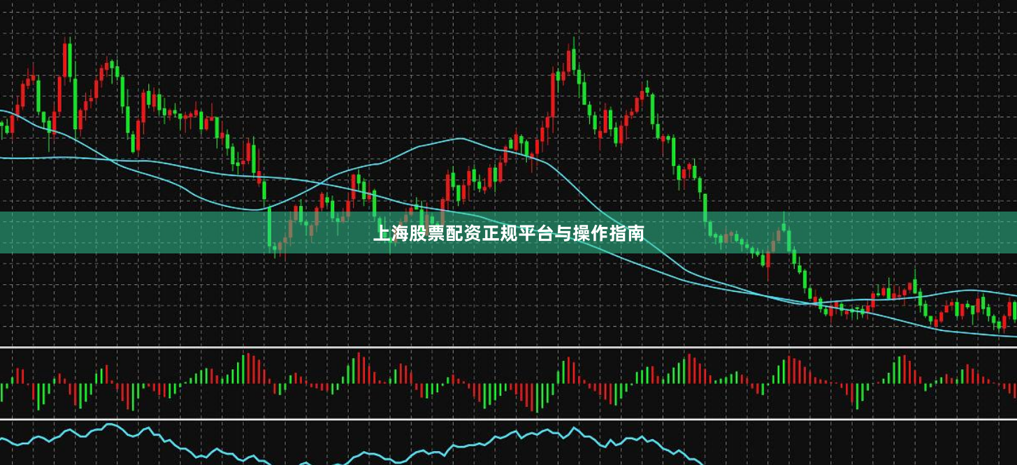 上海股票配资正规平台与操作指南