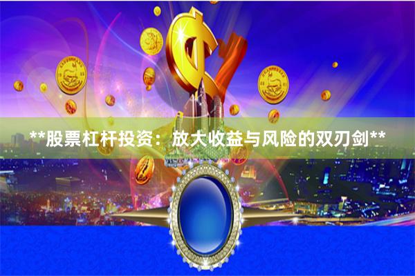 **股票杠杆投资：放大收益与风险的双刃剑**