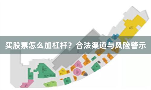买股票怎么加杠杆？合法渠道与风险警示
