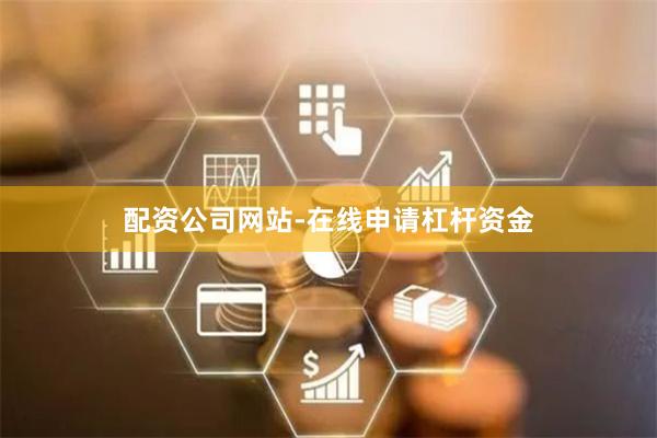 配资公司网站-在线申请杠杆资金