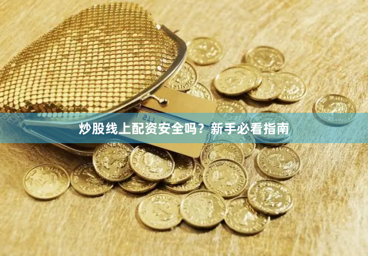 炒股线上配资安全吗？新手必看指南